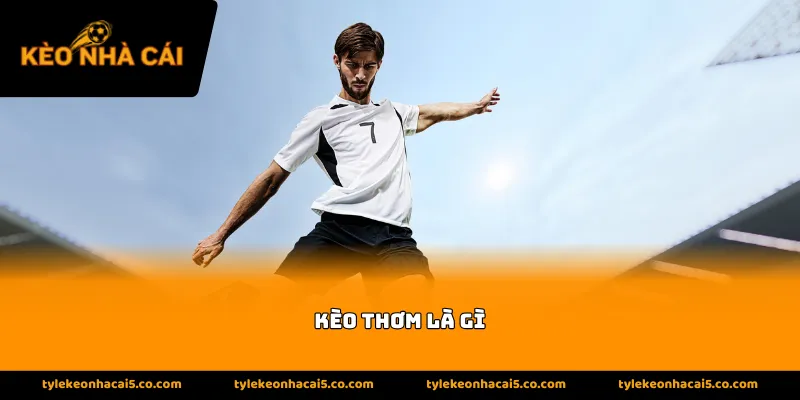 Thông tin tìm hiểu về kèo thơm là gì trong bóng đá