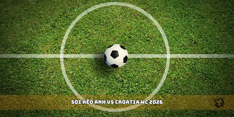 soi kèo Anh vs Croatia WC 2026